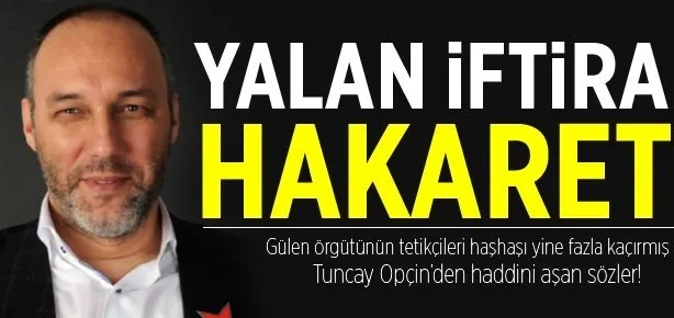 Tuncay Opçin’den iftira dolu sözler