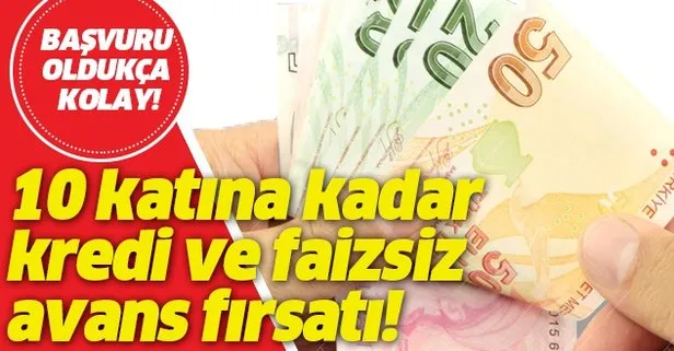 10 katına kadar kredi ve faizsiz avans fırsatı