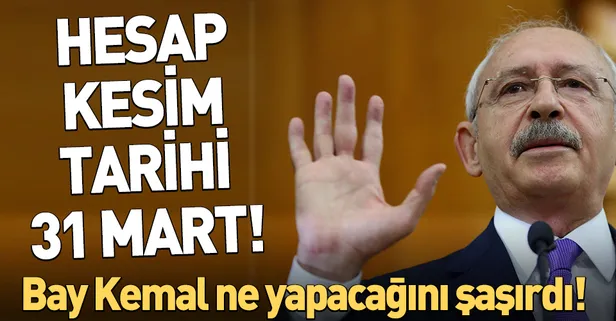 CHP'de hesap kesim tarihi 31 Mart