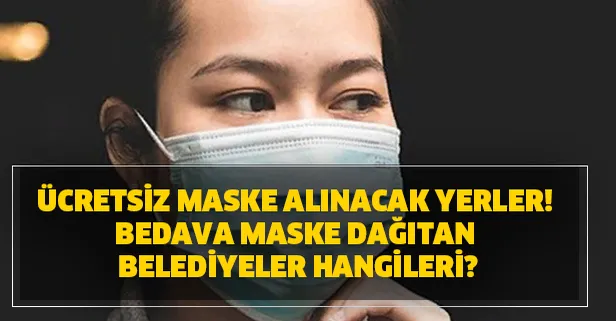 Bedava maske dağıtan belediyeler hangileri? Ücretsiz maske alınacak yerler! Maskesiz toplu taşıma yasak!