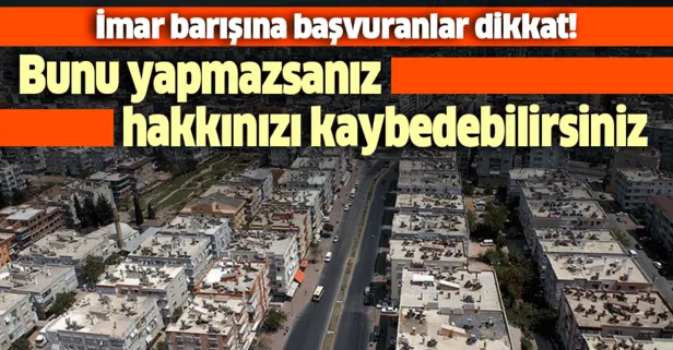 İmar barışına başvuranlar dikkat! Bunu yapmazsanız hakkınızı kaybedebilirsiniz