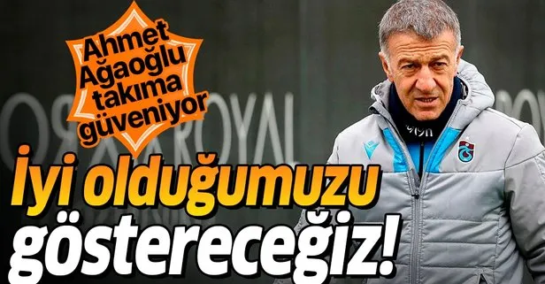 Trabzonspor Başkanı Ahmet Ağaoğlu: İyi olduğumuzu göstereceğiz