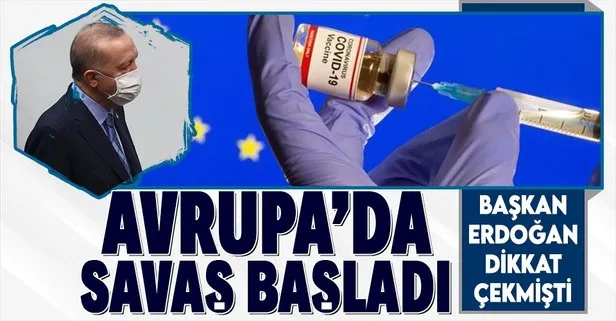 Başkan Erdoğan sıkıntı yaşıyorlar demişti... Avrupa’da Kovid-19 aşısı savaşları başladı