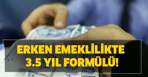 Erken emeklilikte 3.5 yıl formülü! Son 3.5 yıl prim ödenen kurum....