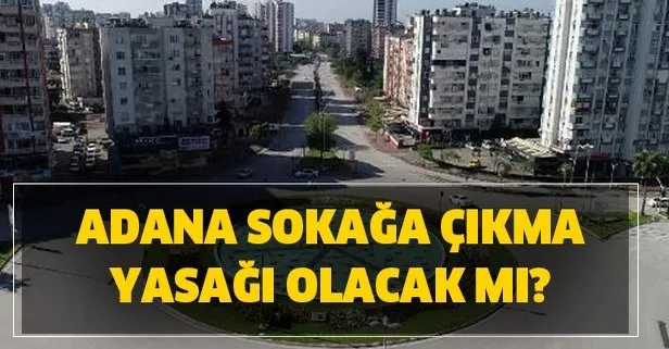Adana sokağa çıkma yasağı var mı? Adana’da bu hafta 4 gün sokağa çıkma yasağı olacak mı?