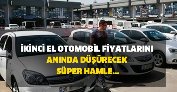 Hükümet önlemi aldı harekete geçti! İkinci el otomobil fiyatlarını anında düşürecek adım geldi