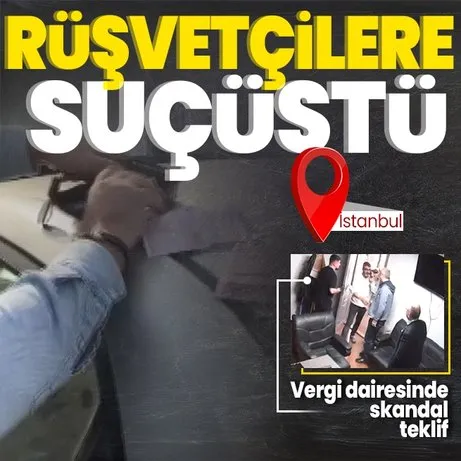 İstanbul’da rüşvetçilere suçüstü! Vergi dairesinde skandal teklif