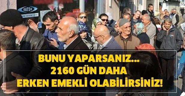 2160 gün daha erken emekli olabilirsiniz! Nasıl mı?