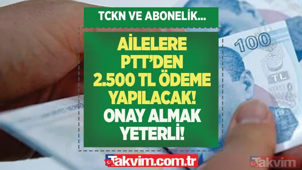 PTT şubelerinden alınacak! Ailelere 2.500 TL ödeme! O çizelgede olmak yeterli! TCKN ve abonelik kıstasıyla... - 1