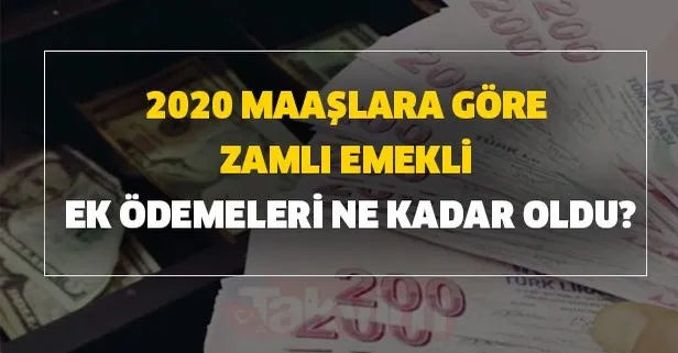 2020 maaşlara göre zamlı emekli ek ödemeleri ne kadar oldu?