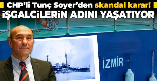 CHP’li Tunç Soyer’den skandal karar: İstanbul’u işgal eden zırhlının adı İzmir’de iskeleye verildi