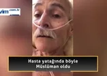 Hasta yatağında böyle Müslüman oldu