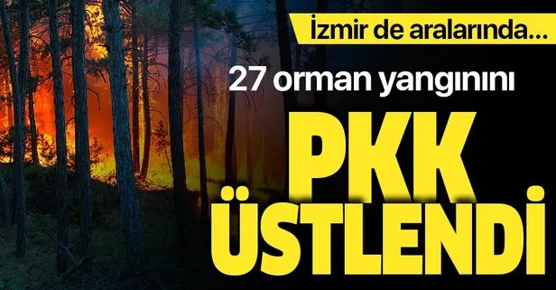 Son dakika! 27 orman yangınını terör örgütü PKK üstlendi! İzmir de aralarında...
