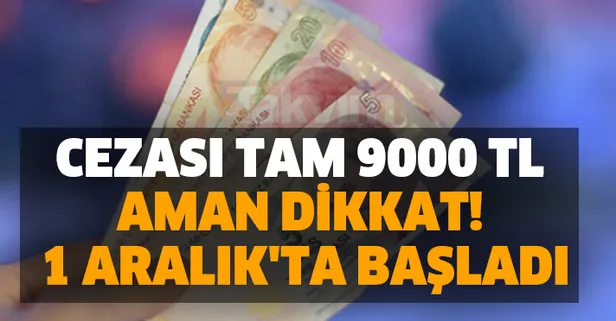 Bunu yapan bin pişman olacak! Cezası tamı tamına 9 bin 515 TL ve 1 Aralık'ta başladı