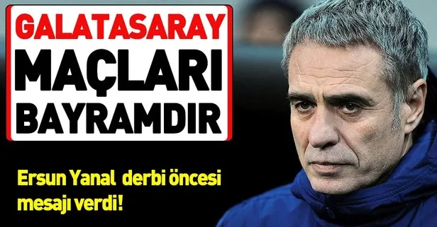 Fenerbahçe Teknik Direktörü Ersun Yanal: Galatasaray maçları bayramdır