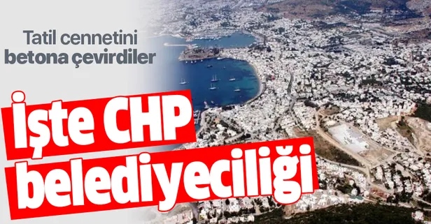 CHP'li Bodrum Belediyesi ilçeyi betona boğdu