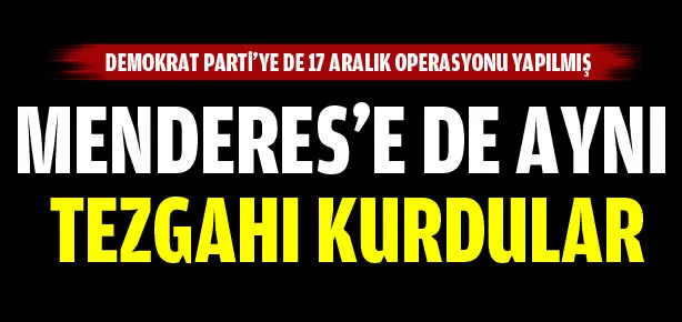 Menderes’e de aynı tezgah!