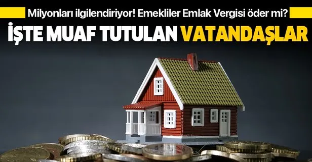 Emekliler Emlak Vergisi öder mi? İşte muaf tutulan vatandaşlar