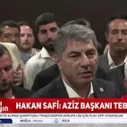 Hakan Safi: Aziz Başkanı tebrik ediyorum!