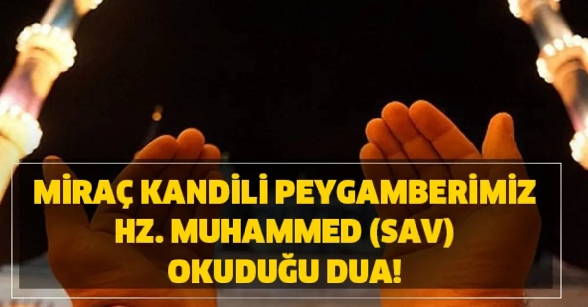 mirac kandili dilek duasi sozleri mirac kandili nde peygamber efendimizin okudugu dua hangisi takvim