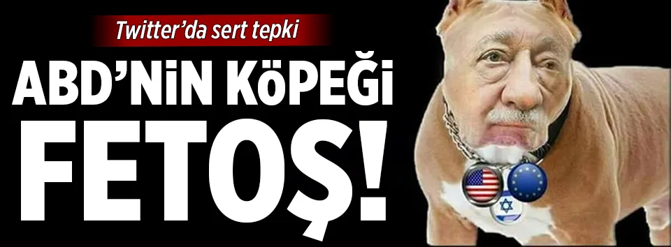 ABD’nin köpeği Fetullah Gülen