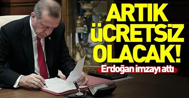 Erdoğan imzayı attı! Artık ücretsiz olacak