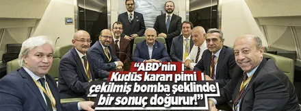 Yıldırım: "ABD'nin Kudüs kararı pimi çekilmiş bomba şeklinde sonuç doğurur!"