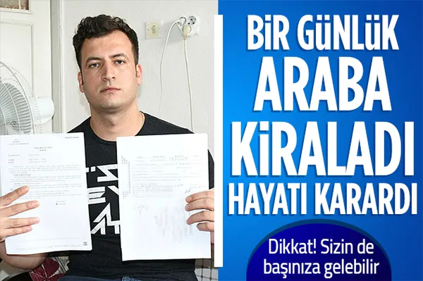 Araç kiralayacaklar dikkat! 1 günlük araç kiralama senedi imzaladı hayatı karardı!-1