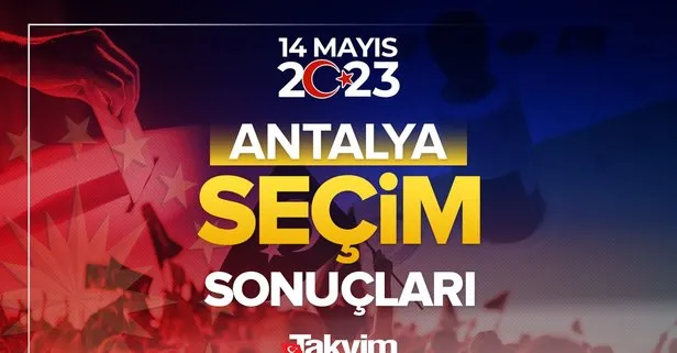 ANTALYA SEÇİM SONUÇLARI 2023! Antalya 14 Mayıs 2023 Cumhurbaşkanlığı ve Milletvekili Seçim sonuçları ve oy oranları!