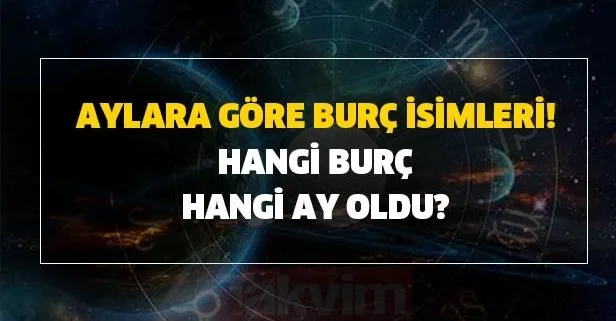 Aylara göre burç isimleri! Hangi burç hangi ay oldu?