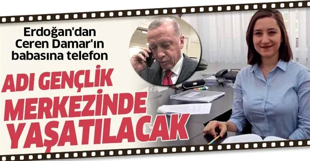 Başkan Erdoğan’dan Ceren Damar’ın babasına telefon