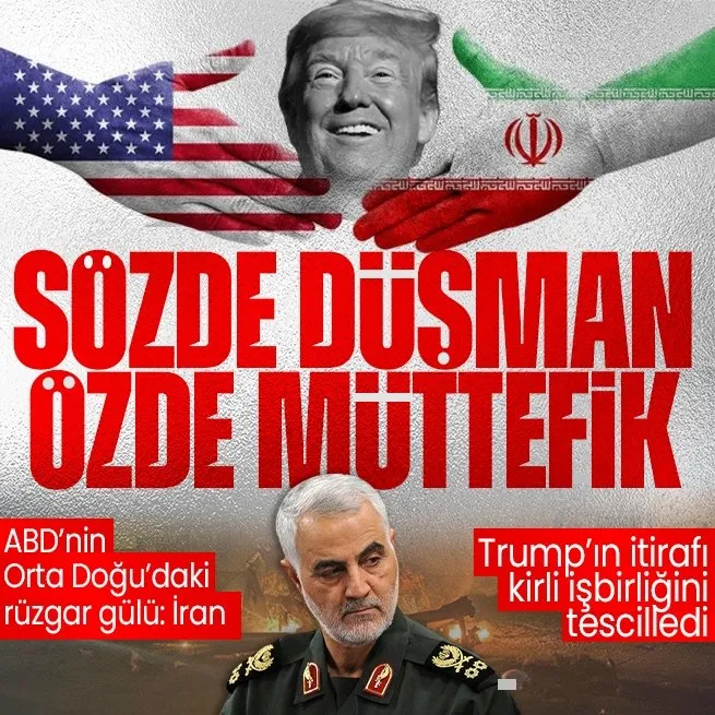 Sözde düşman özde müttefik | ABDnin Orta Doğudaki rüzgar gülü: İran! Trumpın itirafı kirli işbirliğini ispatladı