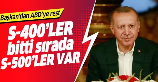 Başkan Erdoğan'dan ABD'ye rest: S-400'ler bitti sırada S-500'ler var