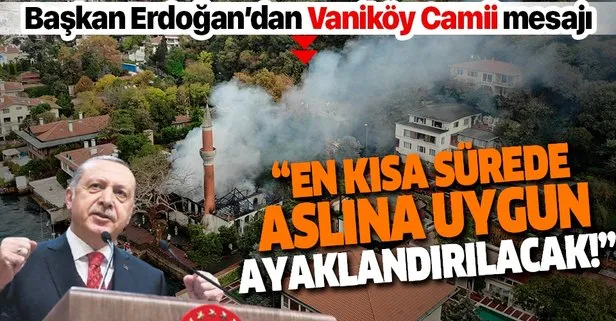 Son dakika: Başkan Erdoğan’dan ’Vaniköy Camii’ açıklaması: En kısa sürede aslına uygun şekilde yeniden ayağa kaldırılacak