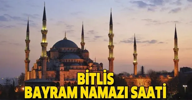 Bitlis bayram namazı saat kaçta? İşte 2019 Diyanet Bitlis Ramazan Bayramı namaz vakti…