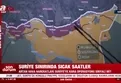Suriye sınırında sıcak saatler!
