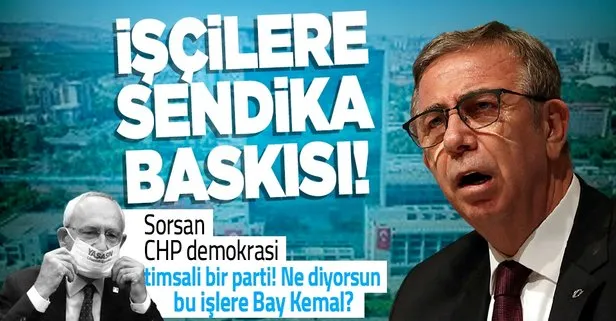 CHP’li Ankara Büyükşehir Belediye Başkanı Mansur Yavaş’tan işçilere sendika baskısı!
