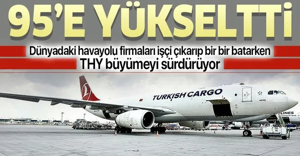 Turkish Cargo koronavirüse rağmen büyüyor! 95’e yükseltti