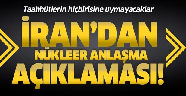 İran’dan flaş açıklama: Nükleer anlaşmaya uymayacağız