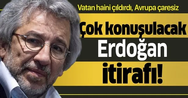 Vatan haini Can Dündar’dan Başkan Erdoğan itirafı!