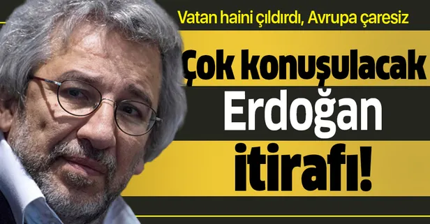 Vatan haini Can Dündar'dan Başkan Erdoğan itirafı!