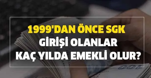 1999’dan önce girişi olan SGK SSK ve Bağkur’lu kaç yılda emekli olur? İşte tüm detaylar...