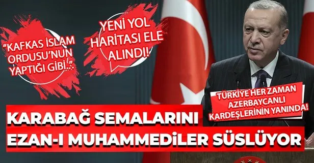 Başkan Recep Tayyip Erdoğan: Tüm Karabağ semalarını hamdolsun artık ezan-ı Muhammediler süslüyor
