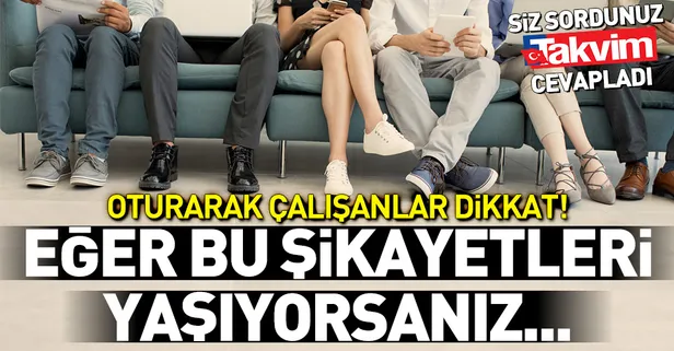 Oturarak çalışanlar dikkat! Eğer bu şikayetleri yaşıyorsanız...