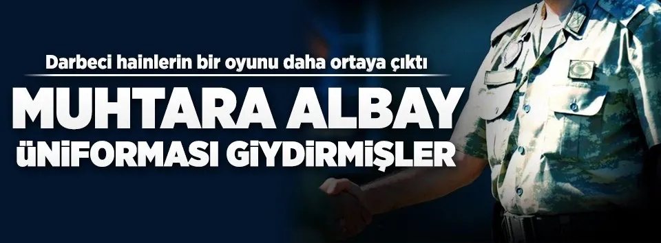 Muhtara albay üniforması giydirmişler
