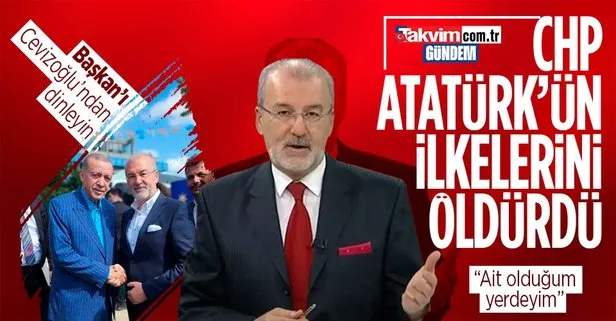 Hulki Cevizoğlu’ndan CHP’ye ’Atatürk’ eleştirisi: İlkelerini öldürdüler... Başkan Erdoğan’a övgü dolu sözler! Ait olduğum yerdeyim