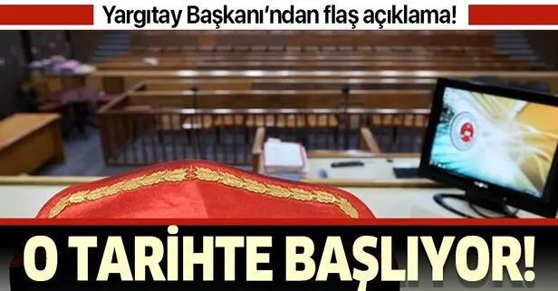 Yargıtay Başkanı duyurdu! Duruşmalar 16 Haziran’da başlayacak!