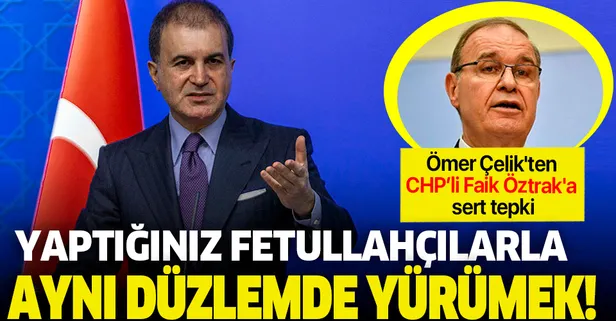 AK Parti Sözcüsü Ömer Çelik'ten Faik Öztrak'a sert tepki: CHP sözcüleri darbecilere mazeret üretiyor