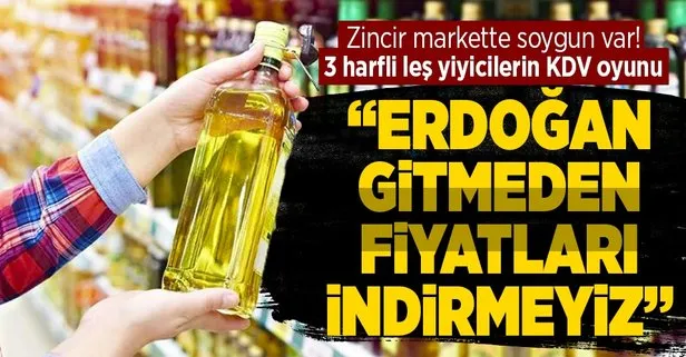 KDV fırsatçısı zincir marketler!  Erdoğan gitmeden fiyatları indirmeyeceğiz diyenler kim?