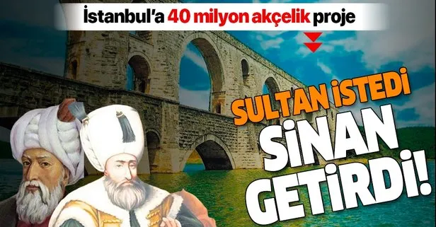 Kanuni Sultan Süleyman, Mimar Sinan’dan İstanbul’un su sıkıntısını gidermesini istedi | Bin yılın ustası Mimar Sinan